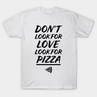 Don't look for love, look for PIZZA T-Shirt